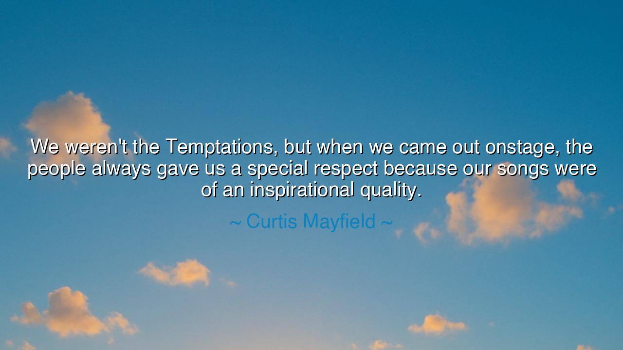 We weren't the Temptations, but when we came out onstage, the