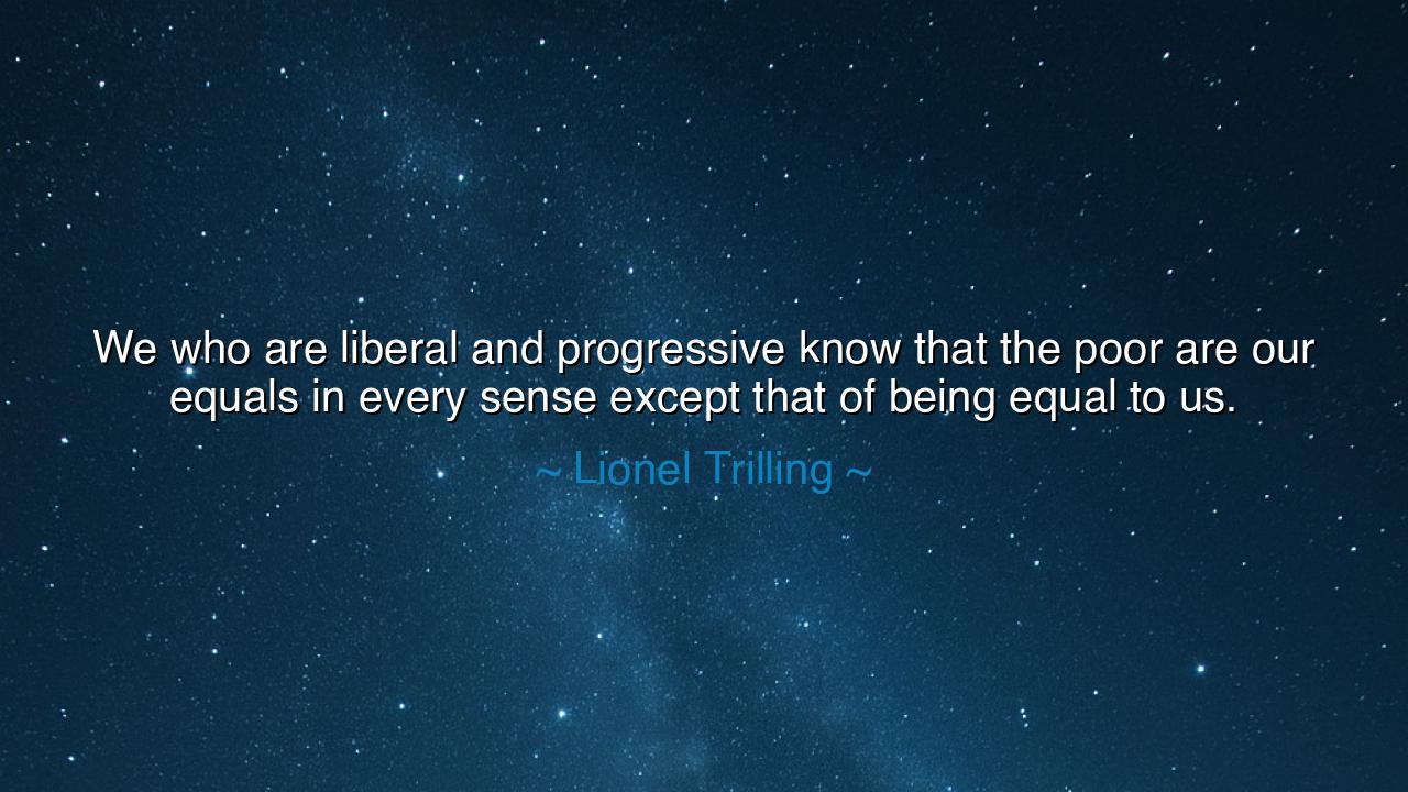 We who are liberal and progressive know that the poor are our