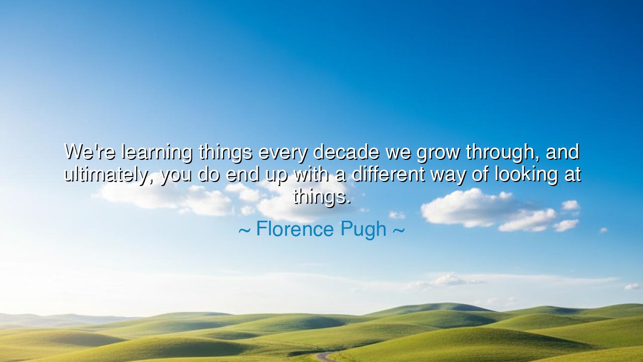 We're learning things every decade we grow through, and
