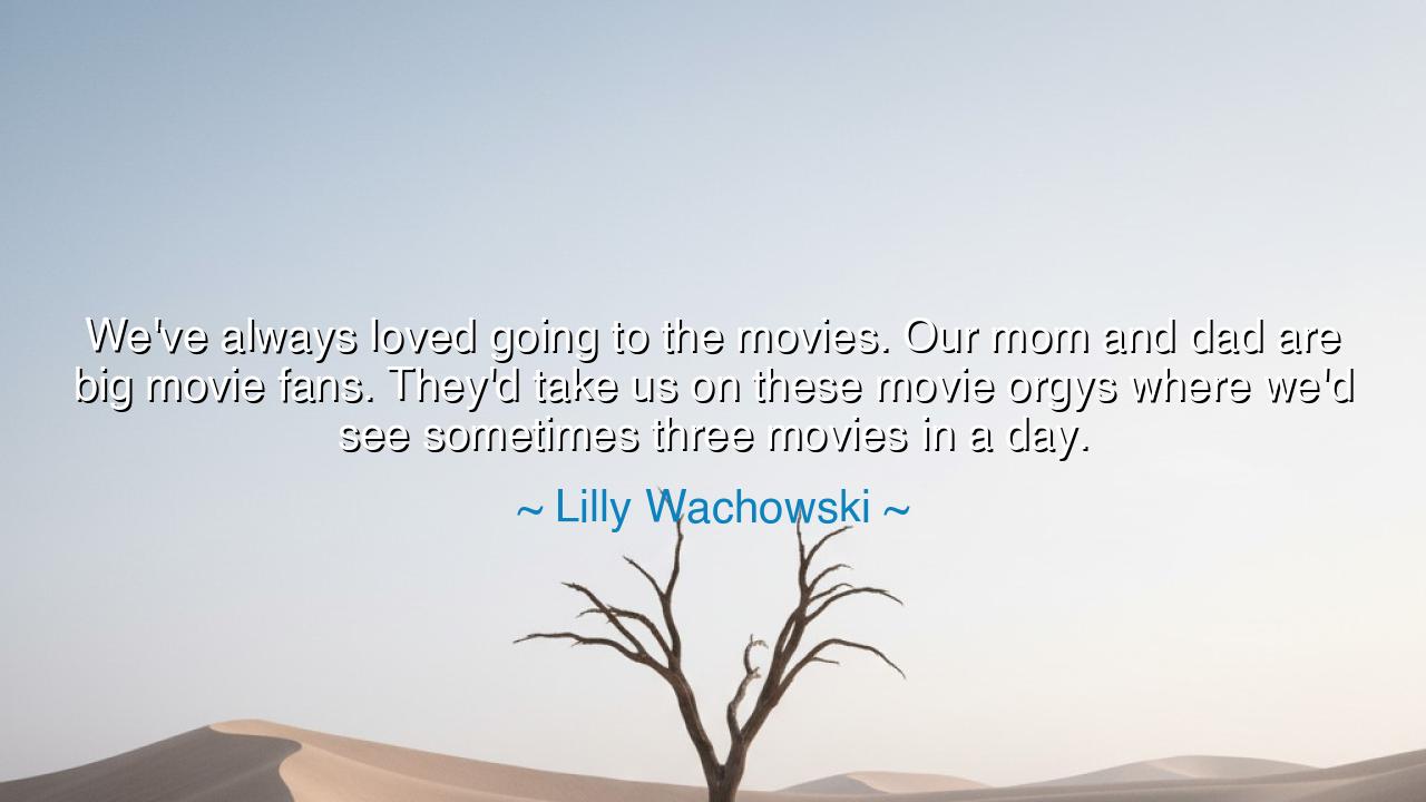 We've always loved going to the movies. Our mom and dad are big