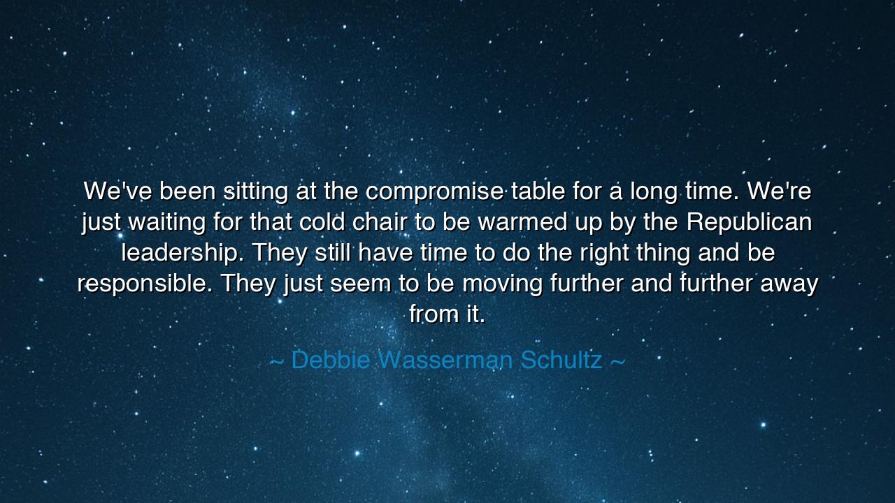 We've been sitting at the compromise table for a long time. We're