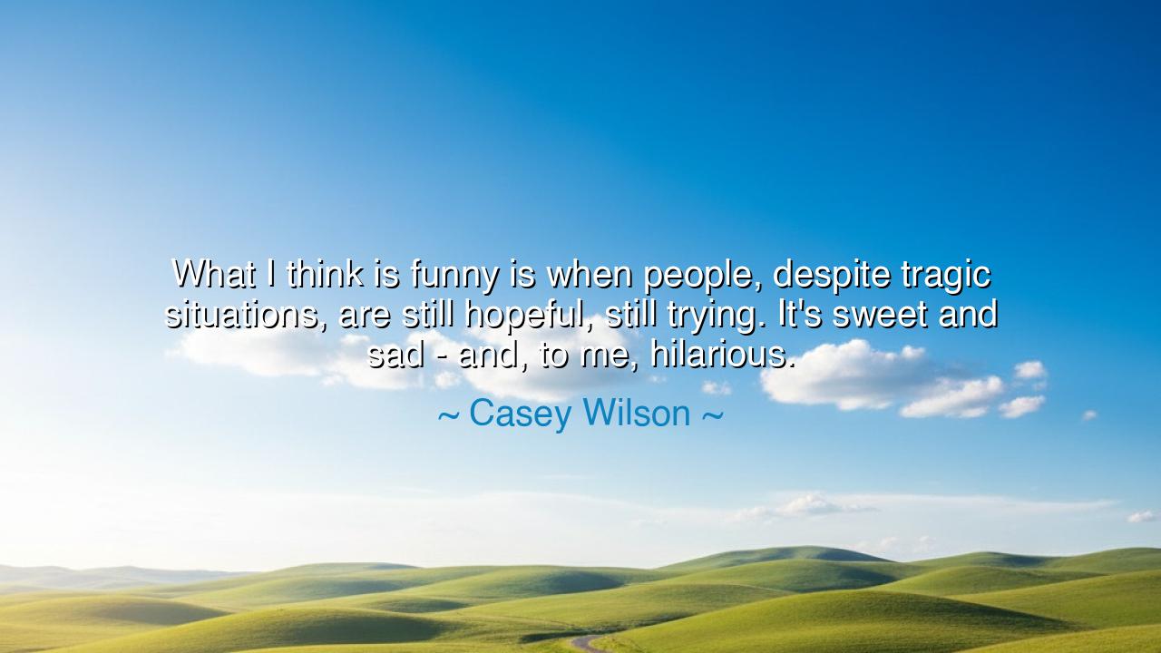 What I think is funny is when people, despite tragic situations