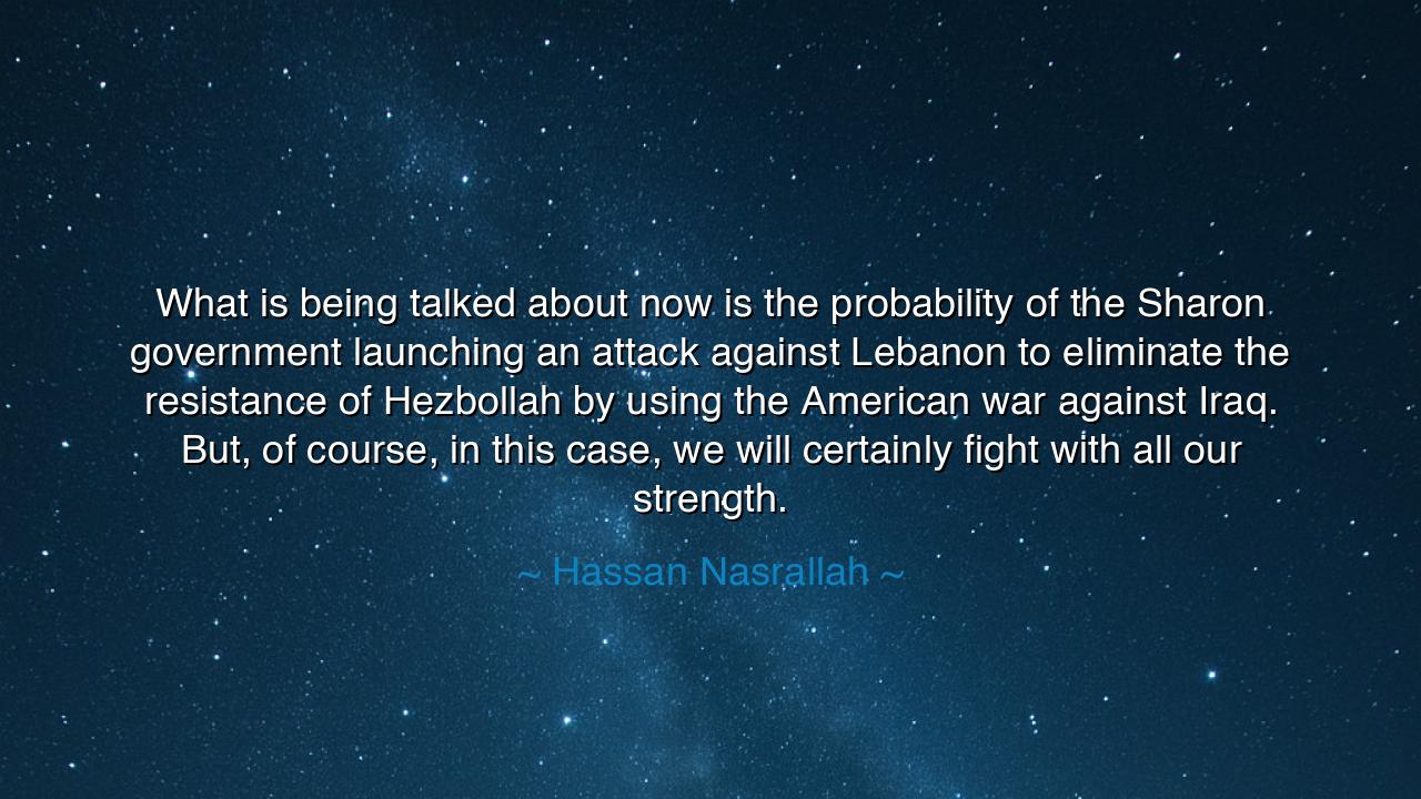 What is being talked about now is the probability of the Sharon