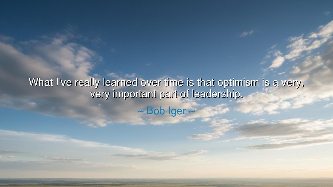 What I've really learned over time is that optimism is a very