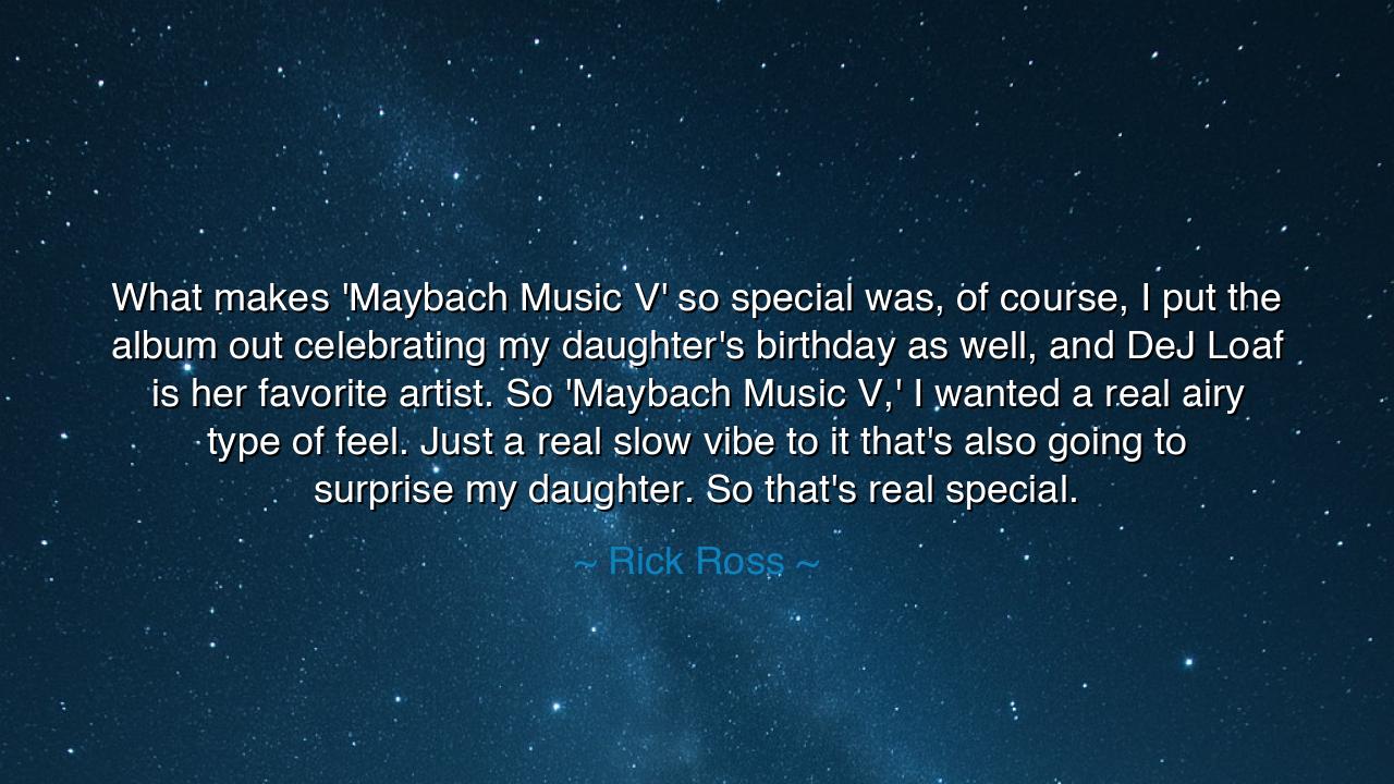 What makes 'Maybach Music V' so special was, of course, I put the