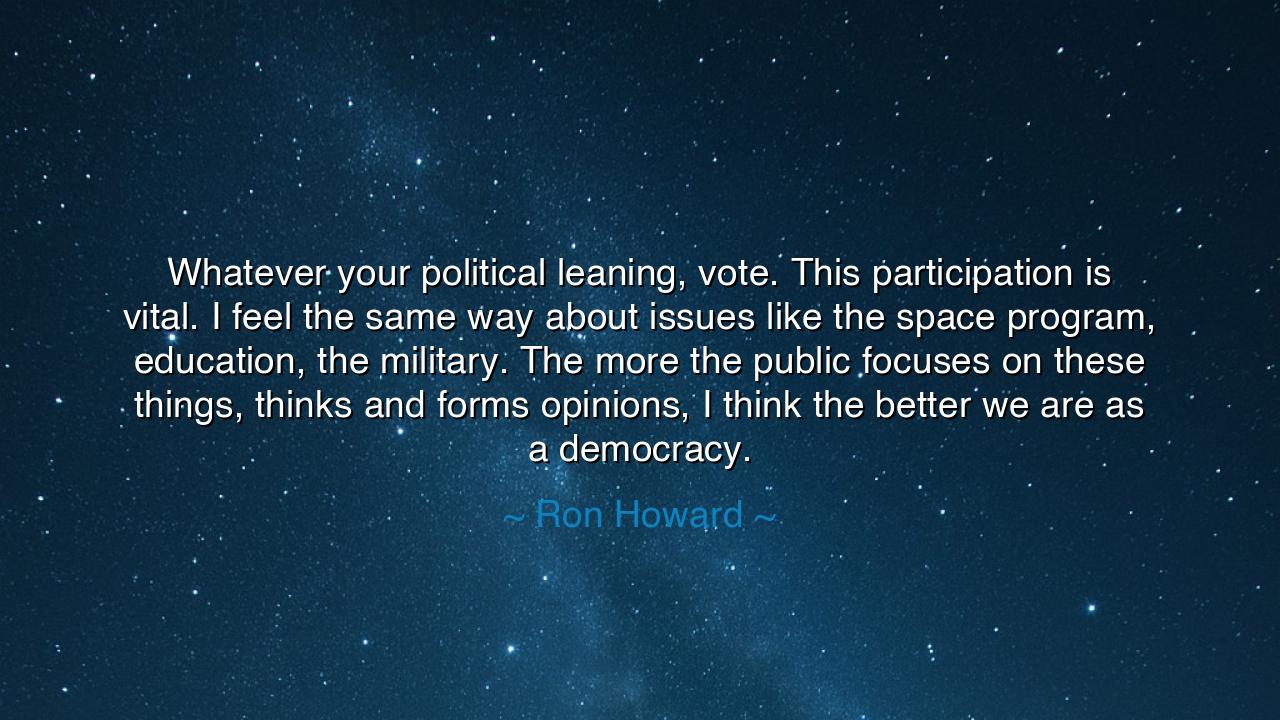 Whatever your political leaning, vote. This participation is