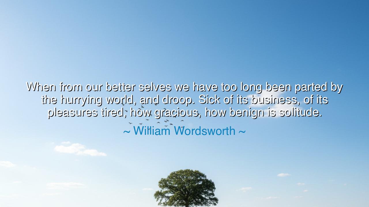 When from our better selves we have too long been parted by the