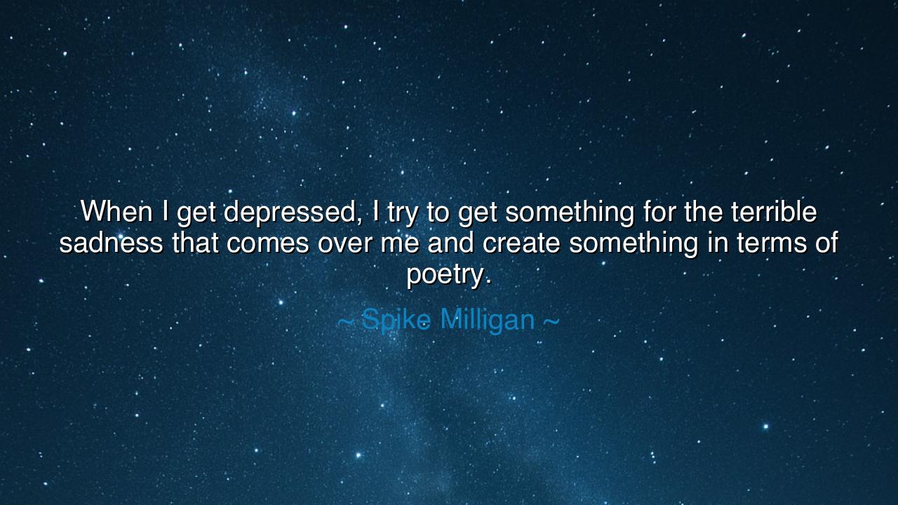 When I get depressed, I try to get something for the terrible
