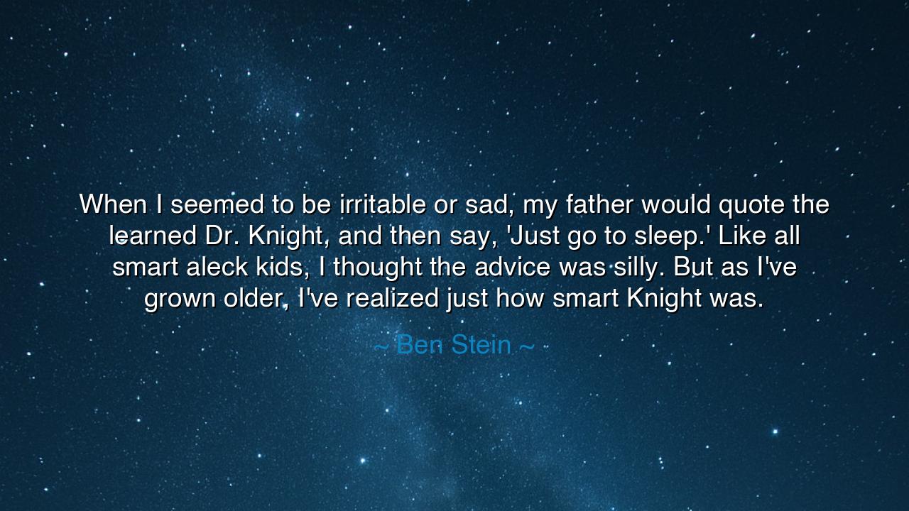 When I seemed to be irritable or sad, my father would quote the