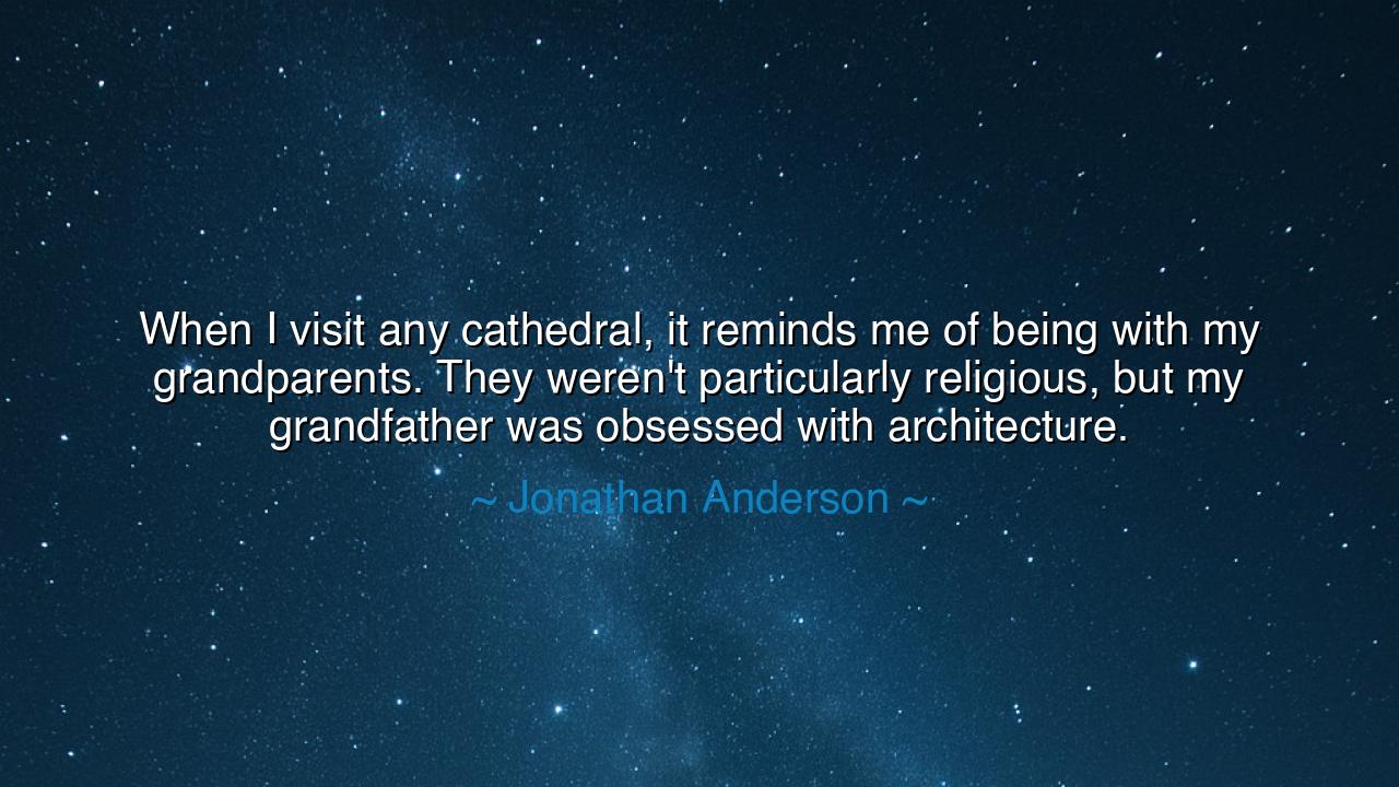 When I visit any cathedral, it reminds me of being with my