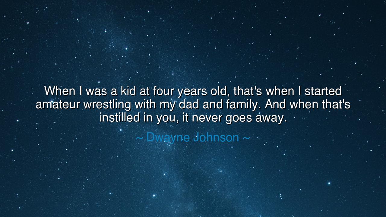 When I was a kid at four years old, that's when I started amateur