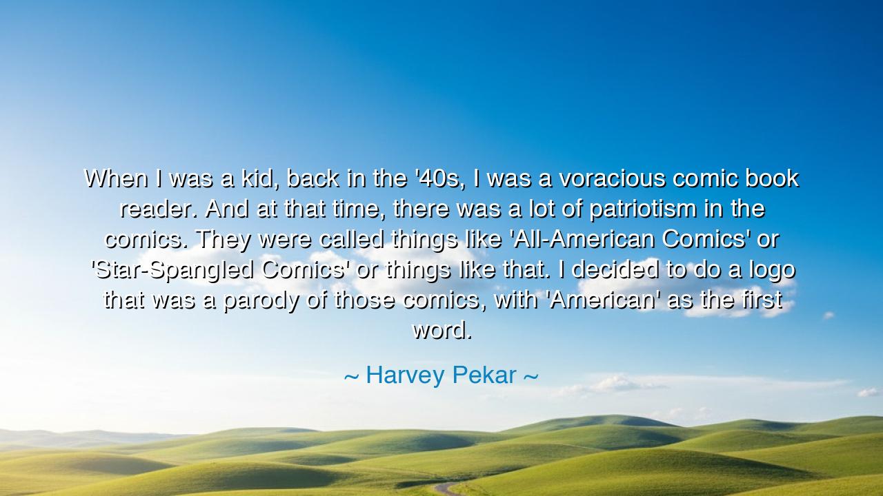 When I was a kid, back in the '40s, I was a voracious comic book