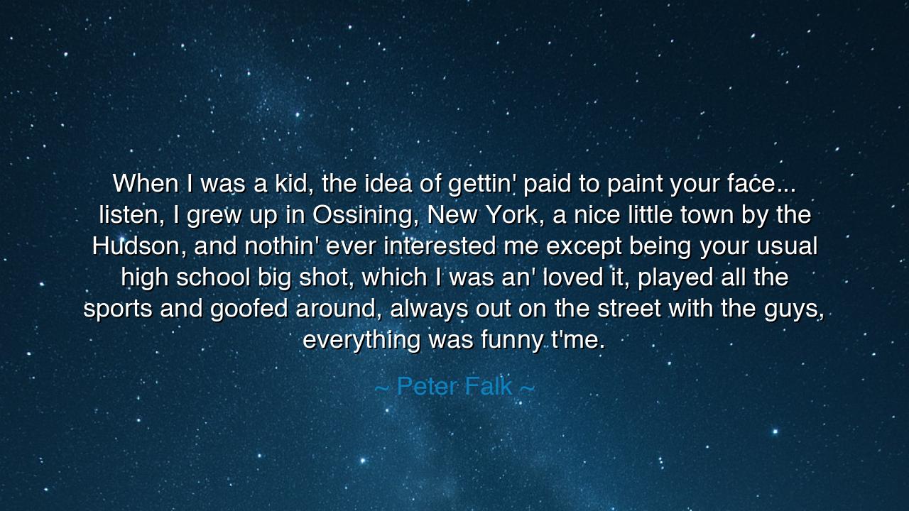 When I was a kid, the idea of gettin' paid to paint your face...