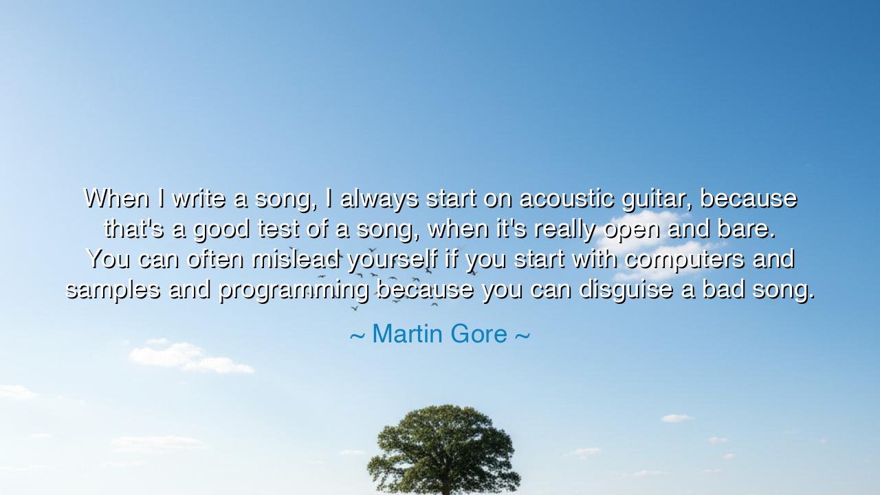 When I write a song, I always start on acoustic guitar, because