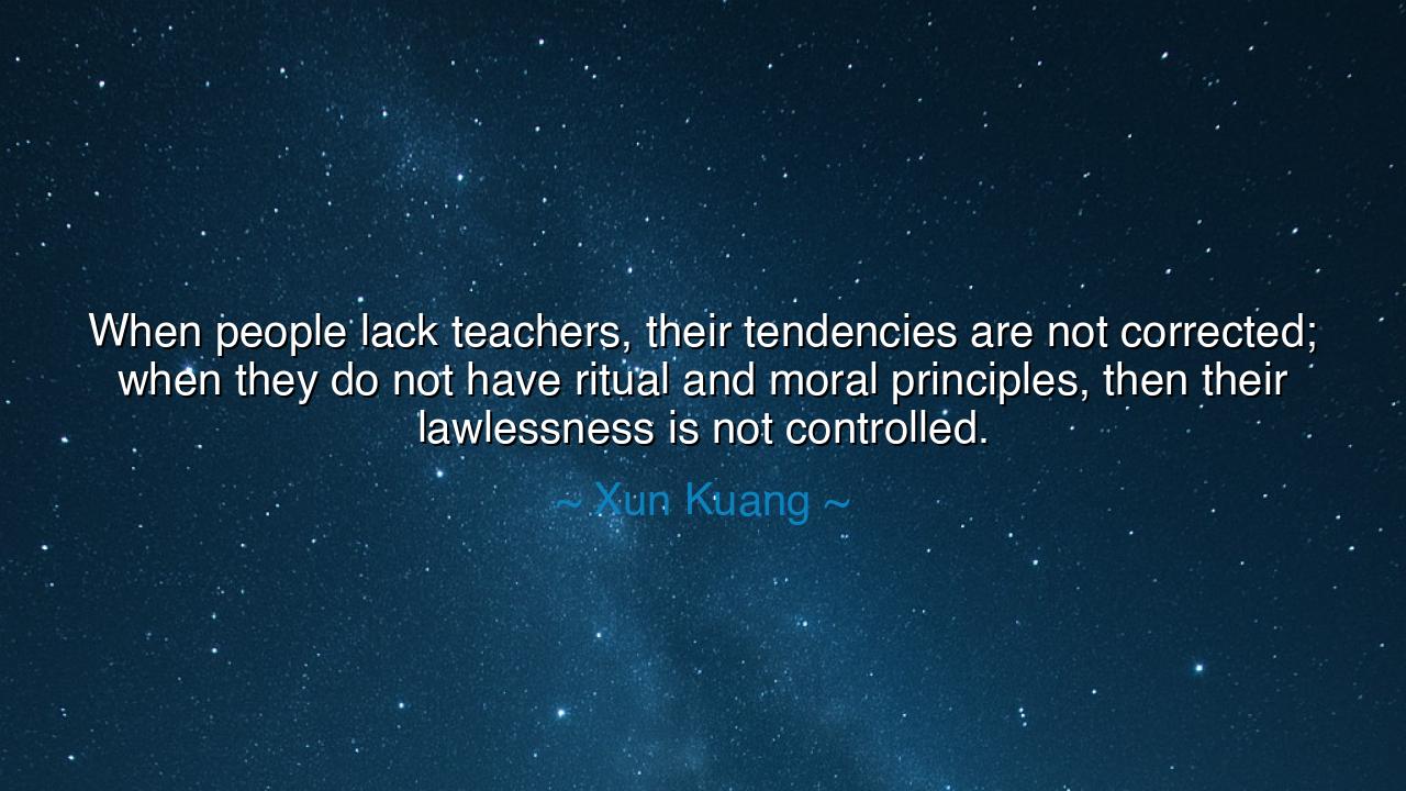 When people lack teachers, their tendencies are not corrected;