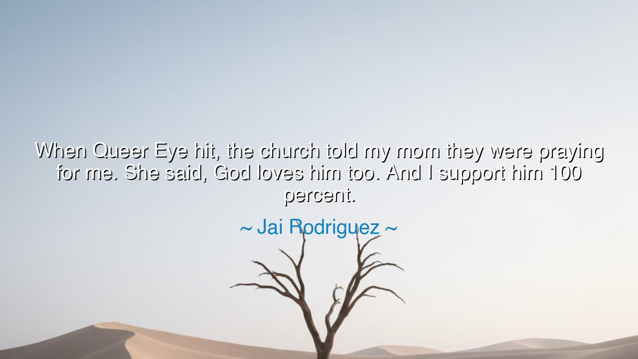 When Queer Eye hit, the church told my mom they were praying for