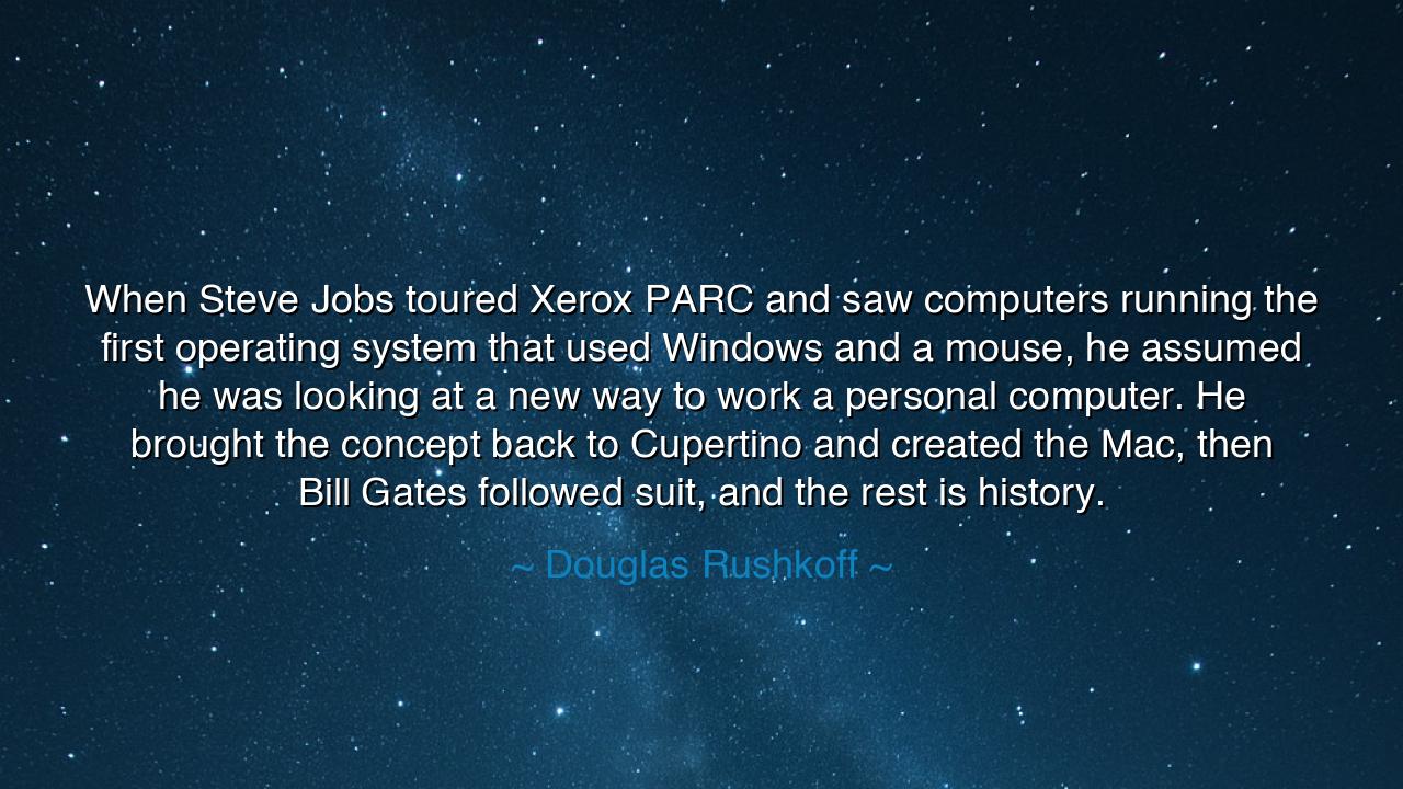 When Steve Jobs toured Xerox PARC and saw computers running the