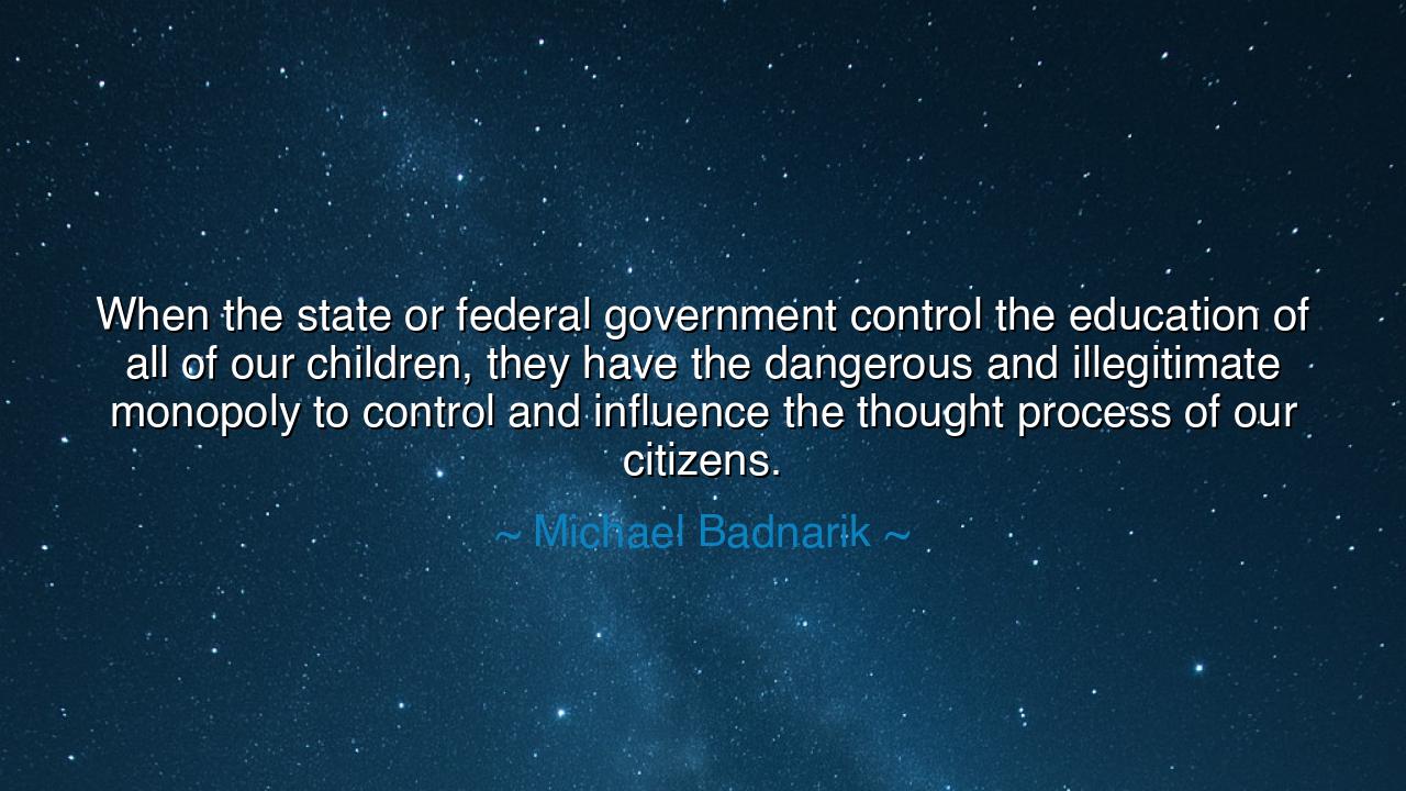 When the state or federal government control the education of all