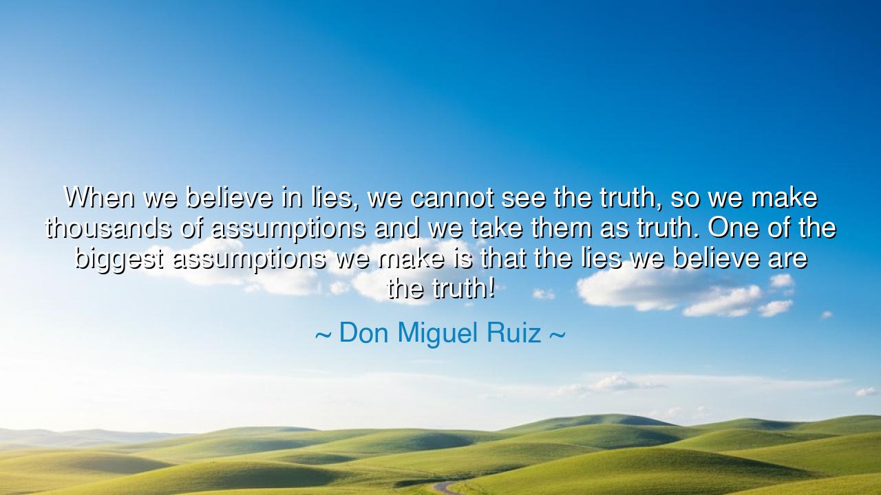 When we believe in lies, we cannot see the truth, so we make