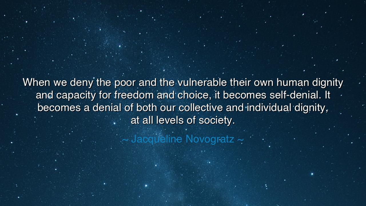 When we deny the poor and the vulnerable their own human dignity