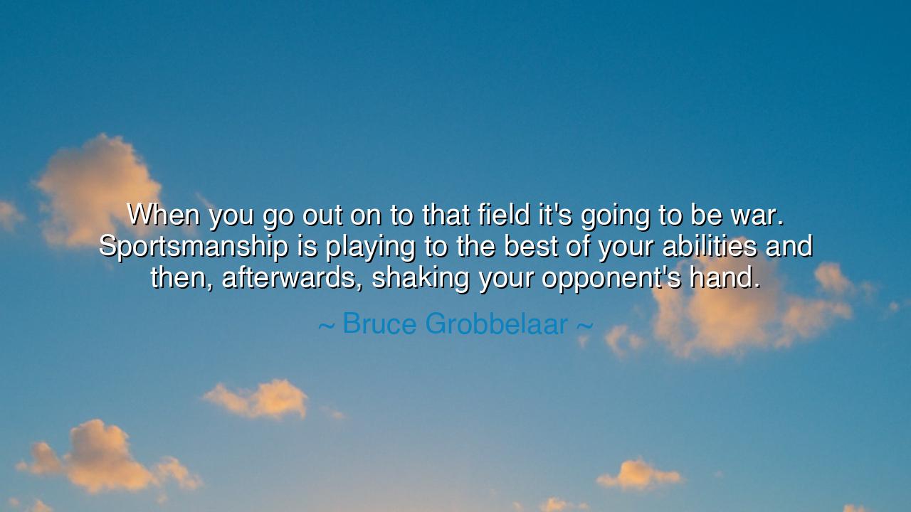 When you go out on to that field it's going to be war.