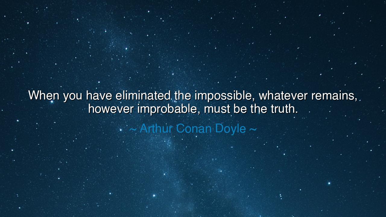 When you have eliminated the impossible, whatever remains
