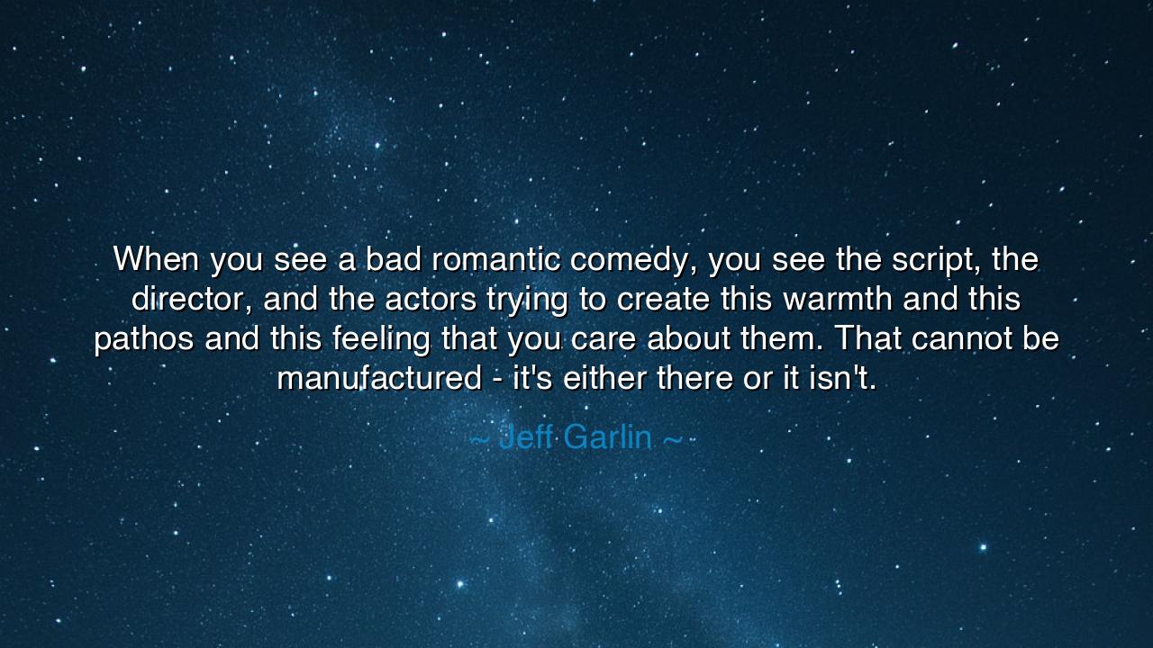 When you see a bad romantic comedy, you see the script, the