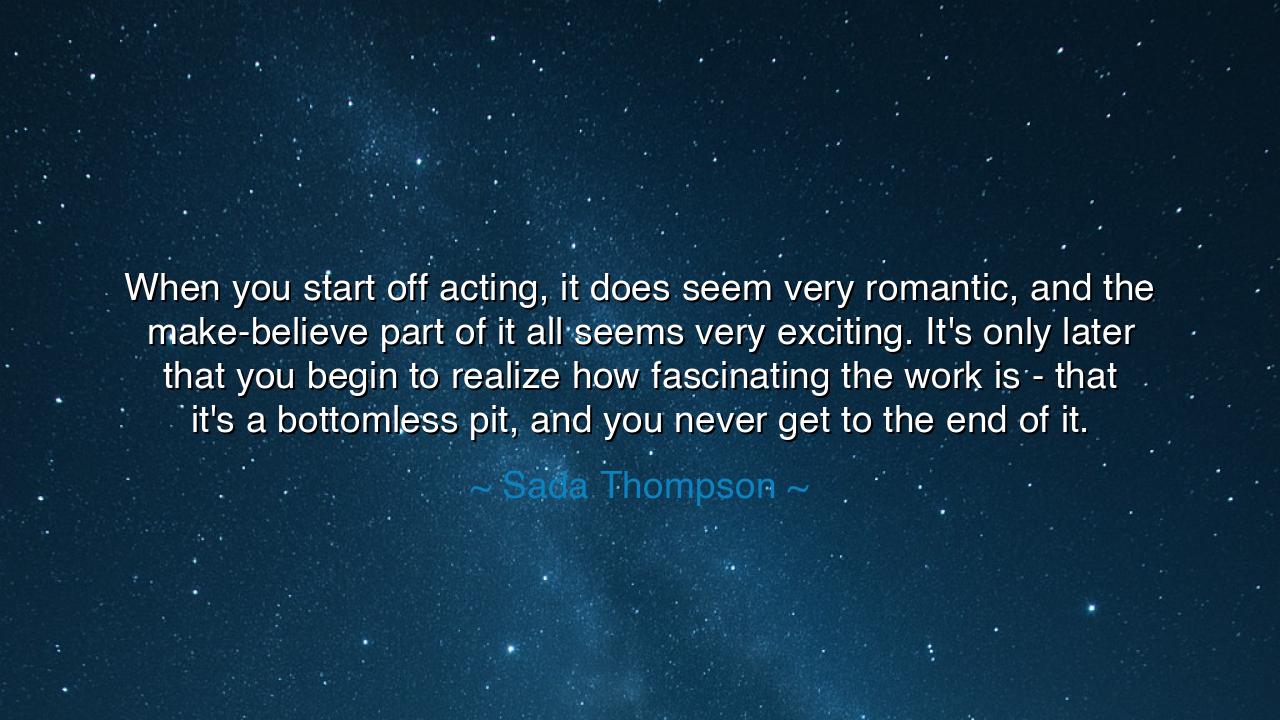 When you start off acting, it does seem very romantic, and the