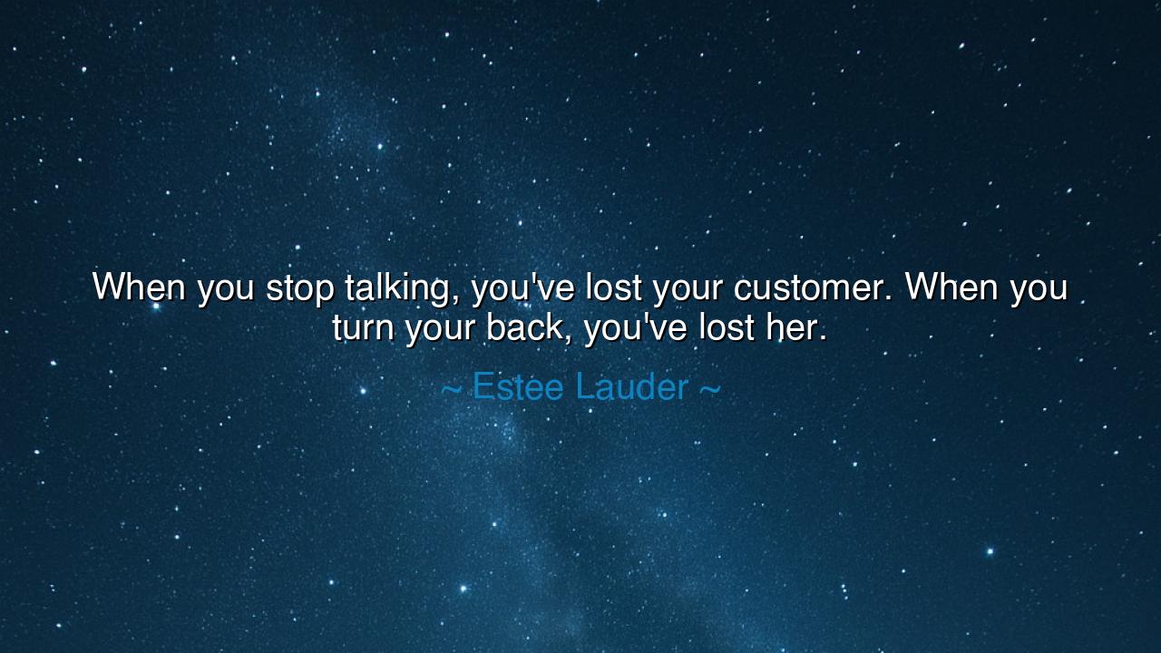 When you stop talking, you've lost your customer. When you turn