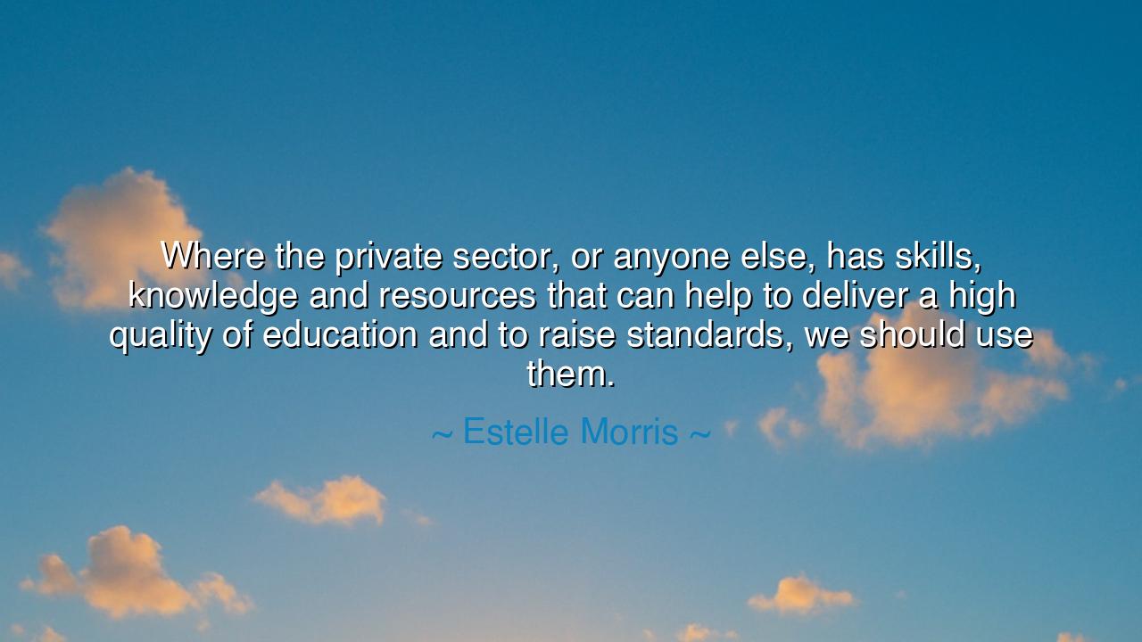 Where the private sector, or anyone else, has skills, knowledge