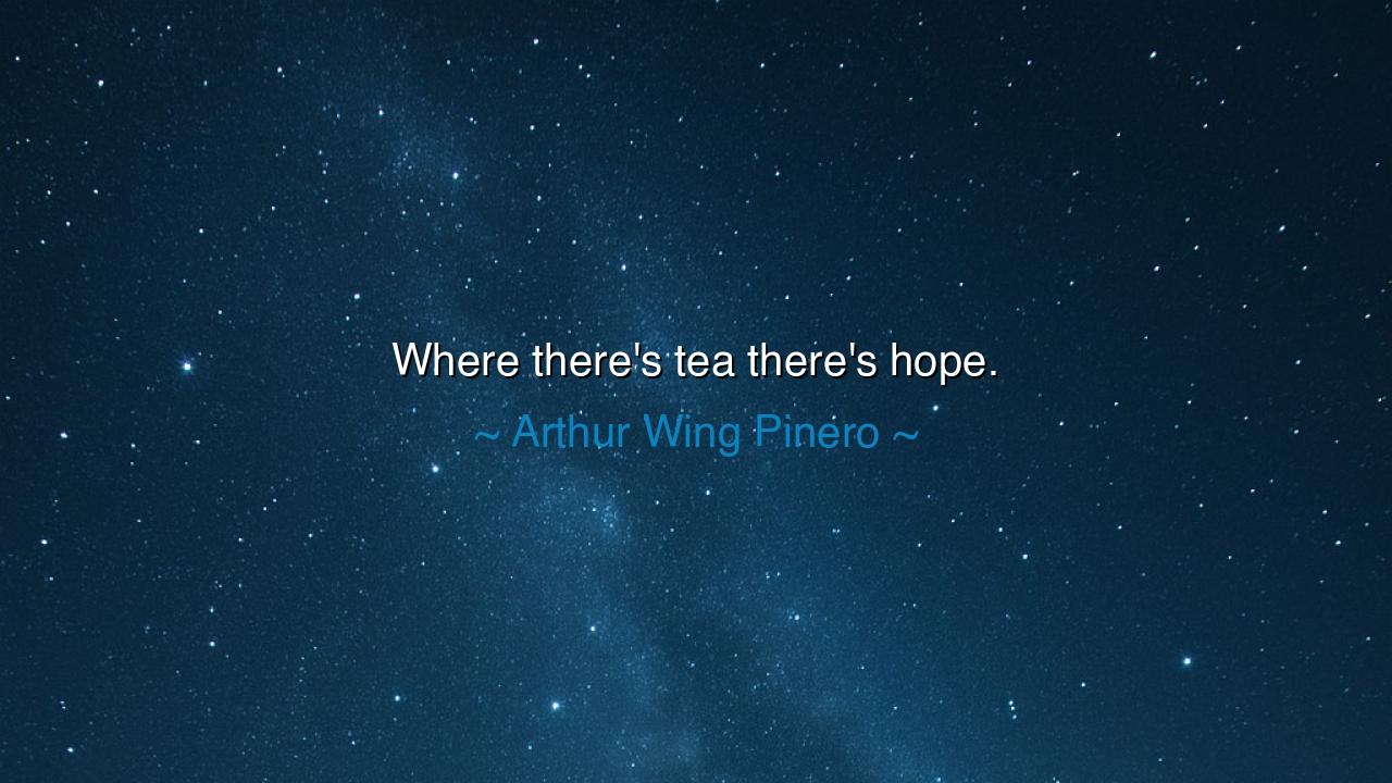Where there's tea there's hope.