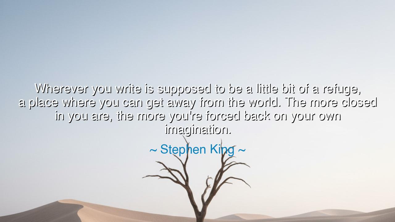 Wherever you write is supposed to be a little bit of a refuge, a