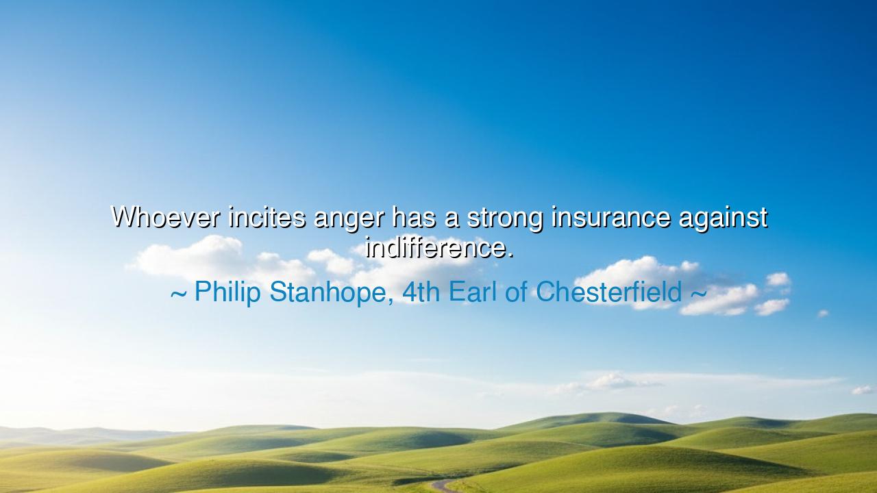 Whoever incites anger has a strong insurance against