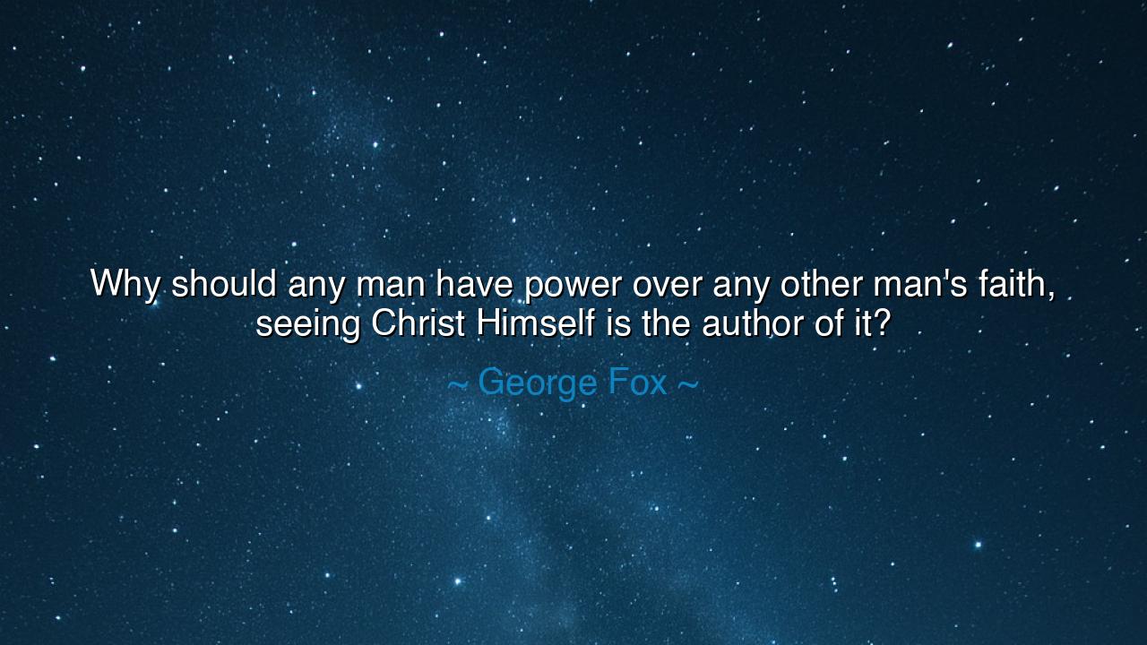 Why should any man have power over any other man's faith, seeing