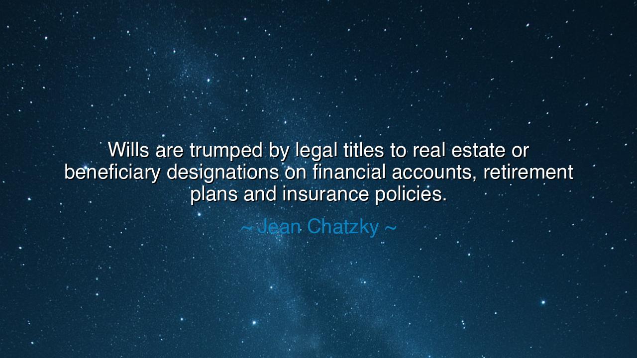 Wills are trumped by legal titles to real estate or beneficiary