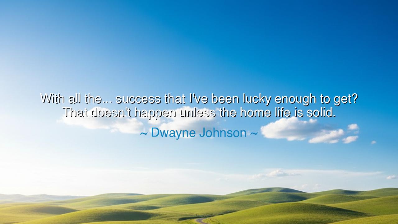 With all the... success that I've been lucky enough to get? That