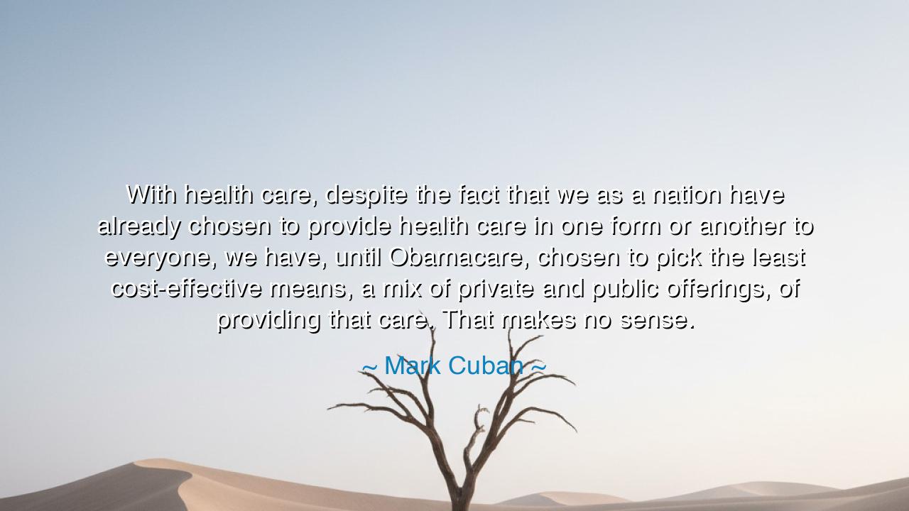 With health care, despite the fact that we as a nation have