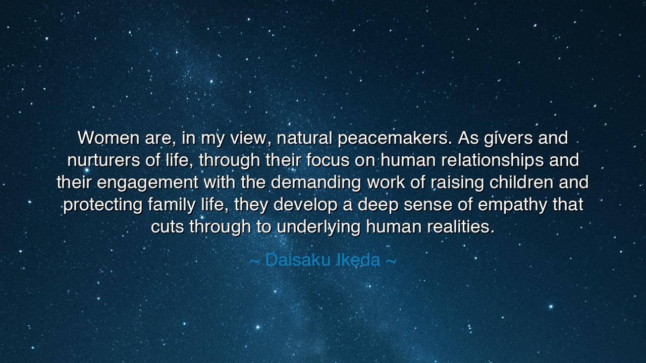 Women are, in my view, natural peacemakers. As givers and