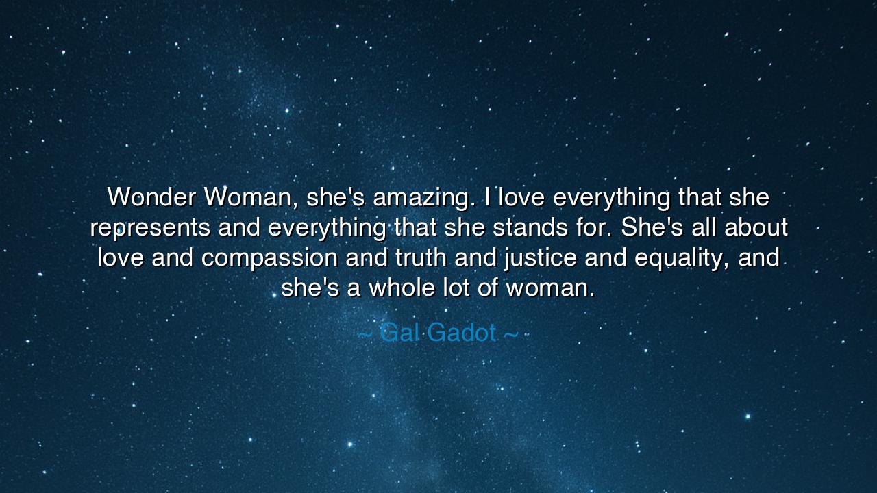 Wonder Woman, she's amazing. I love everything that she