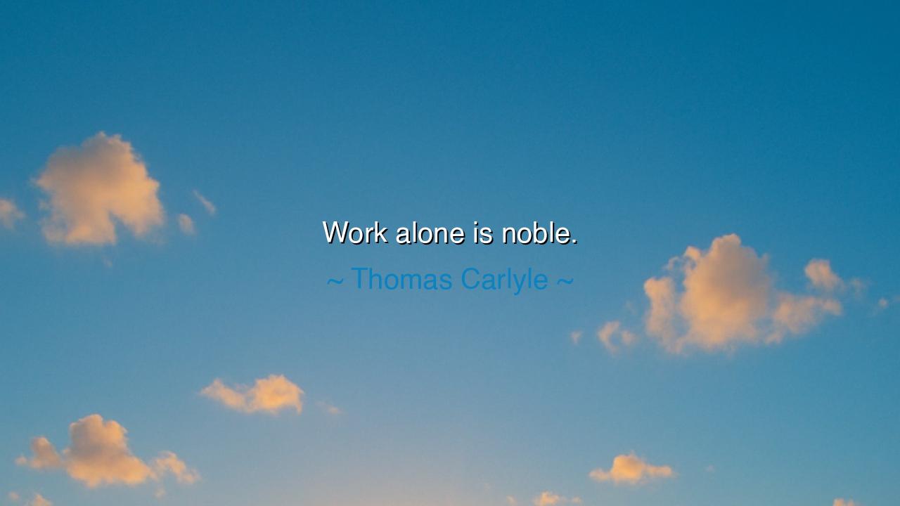 Work alone is noble.