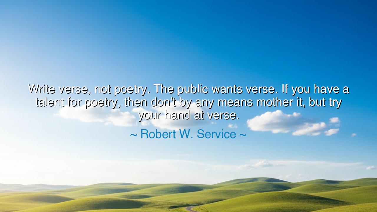 Write verse, not poetry. The public wants verse. If you have a