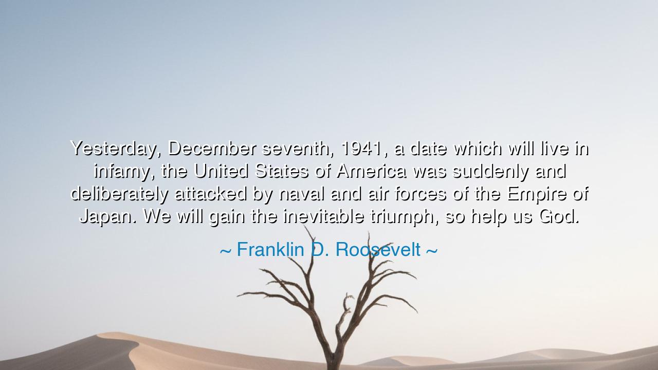 Yesterday, December seventh, 1941, a date which will live in