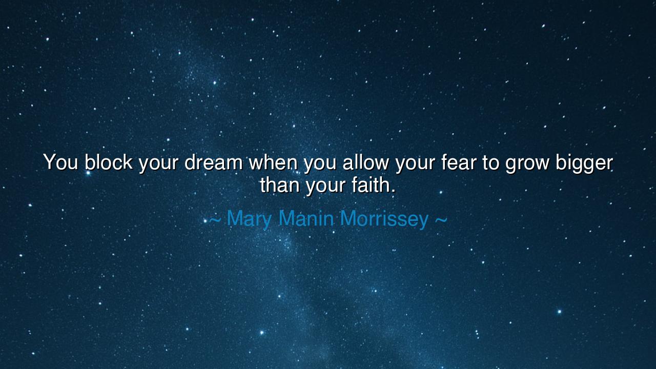 You block your dream when you allow your fear to grow bigger than