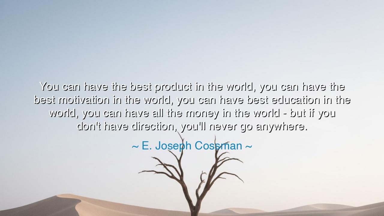 You can have the best product in the world, you can have the best