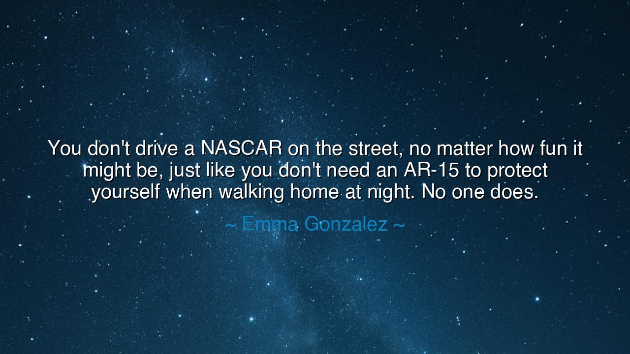 You don't drive a NASCAR on the street, no matter how fun it