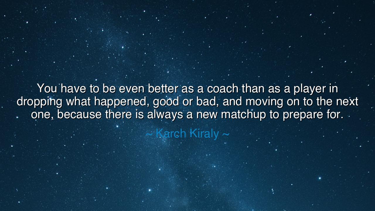 You have to be even better as a coach than as a player in