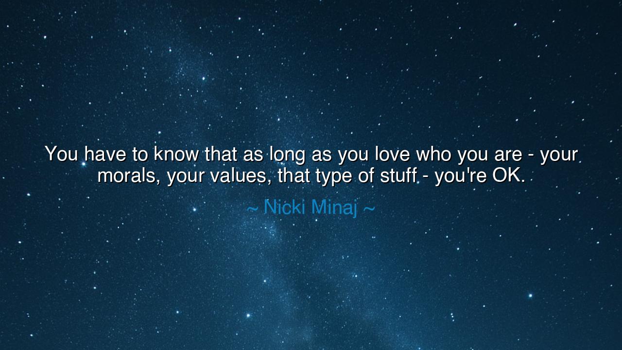 You have to know that as long as you love who you are - your