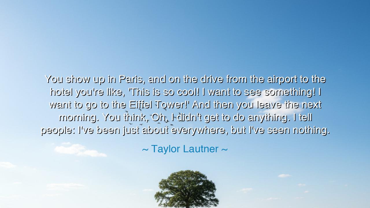 You show up in Paris, and on the drive from the airport to the