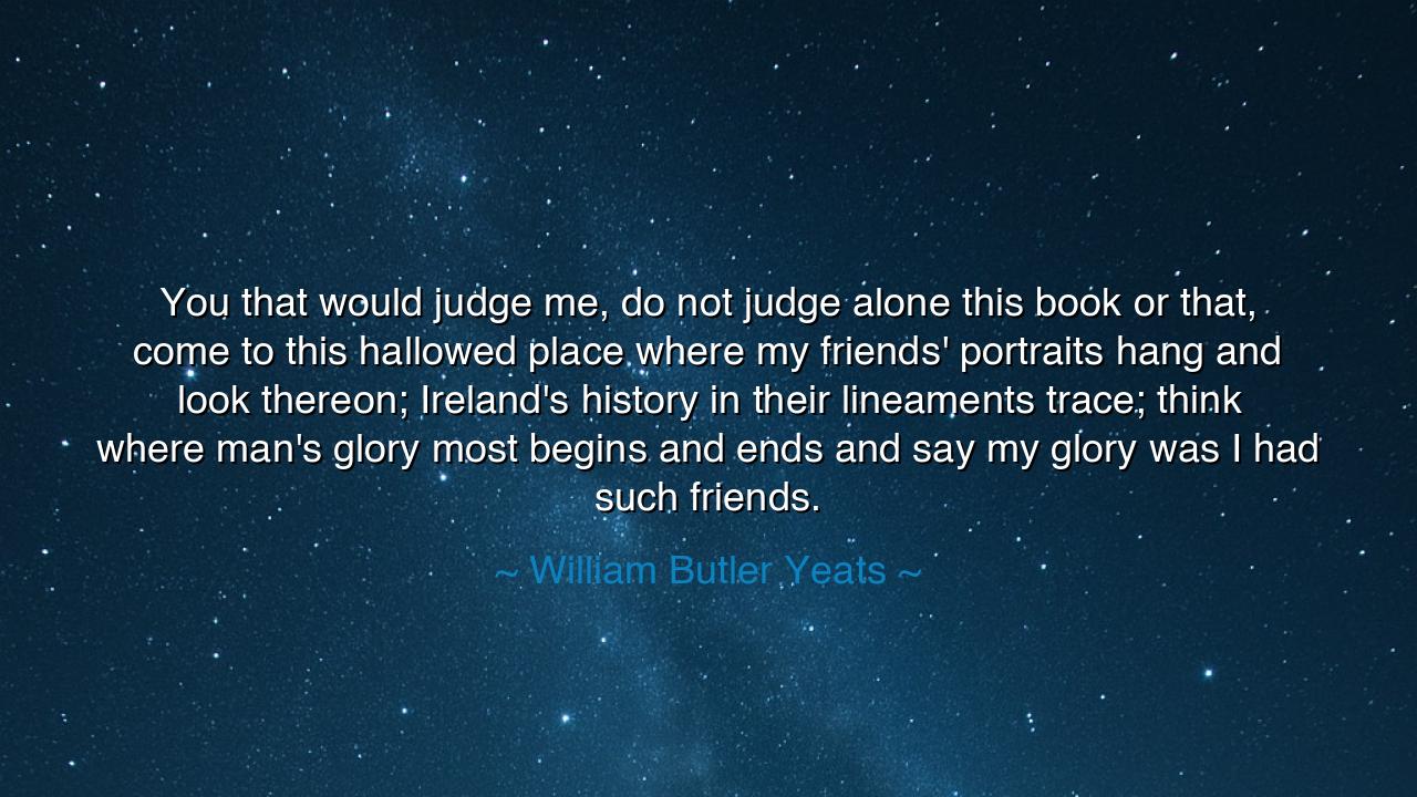 You that would judge me, do not judge alone this book or that