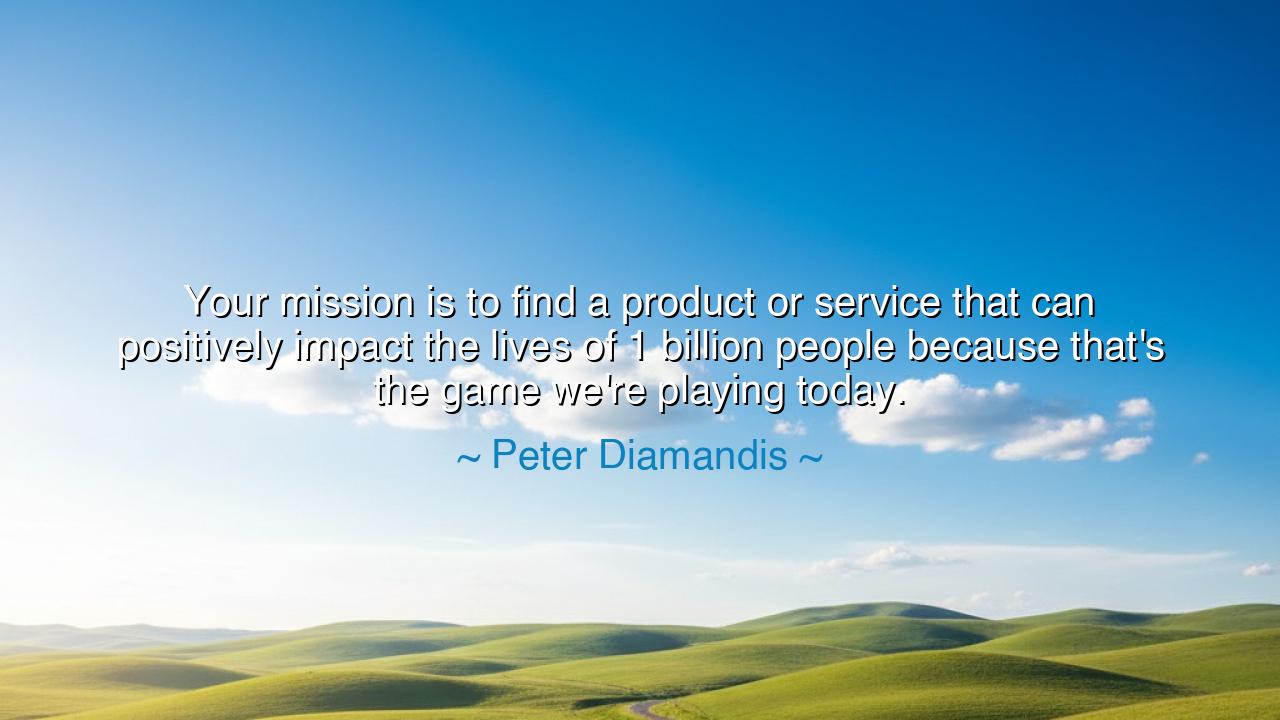 Your mission is to find a product or service that can positively